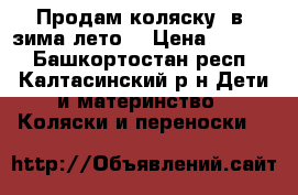   Продам коляску 2в1 зима-лето! › Цена ­ 7 000 - Башкортостан респ., Калтасинский р-н Дети и материнство » Коляски и переноски   